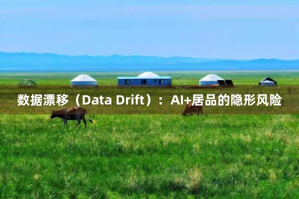 数据漂移（Data Drift）：AI+居品的隐形风险